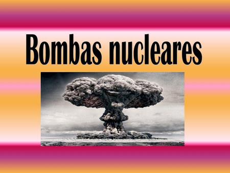 Bombas nucleares.