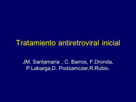 Tratamiento antiretroviral inicial JM. Santamaría, C. Barros, F.Dronda, P.Labarga,D. Podzamczer,R.Rubio.