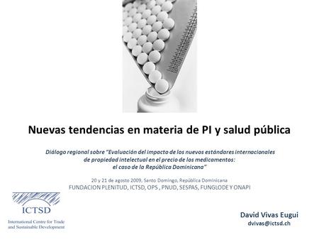 Nuevas tendencias en materia de PI y salud pública David Vivas Eugui Diálogo regional sobre Evaluación del impacto de los nuevos estándares.