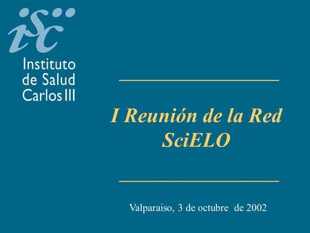 I Reunión de la Red SciELO Valparaiso, 3 de octubre de 2002.