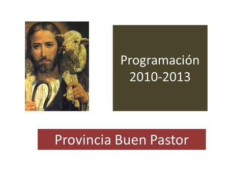 Programación 2010-2013 Provincia Buen Pastor.