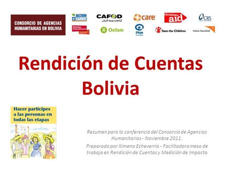 Rendición de Cuentas Bolivia Resumen para la conferencia del Consorcio de Agencias Humanitarias - Noviembre 2011. Preparado por Ximena Echeverría - Facilitadora.