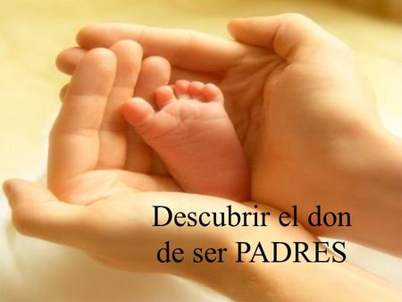 Descubrir el don de ser PADRES.