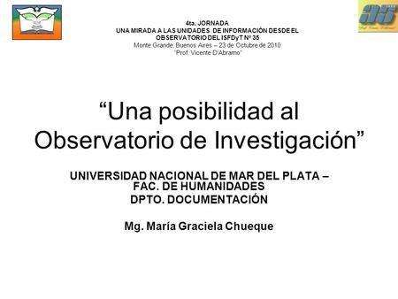 Una posibilidad al Observatorio de Investigación UNIVERSIDAD NACIONAL DE MAR DEL PLATA – FAC. DE HUMANIDADES DPTO. DOCUMENTACIÓN Mg. María Graciela Chueque.
