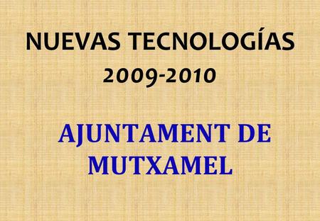 NUEVAS TECNOLOGÍAS 2009-2010 AJUNTAMENT DE MUTXAMEL.