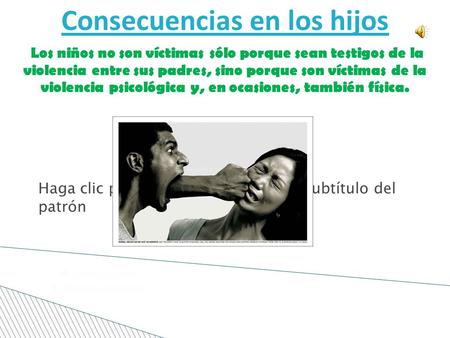 Haga clic para modificar el estilo de subtítulo del patrón 27/11/09 Consecuencias en los hijos Sarah López Víctor González Los niños no son víctimas sólo.