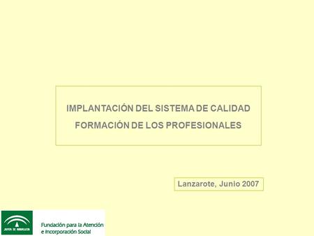 IMPLANTACIÓN DEL SISTEMA DE CALIDAD FORMACIÓN DE LOS PROFESIONALES Lanzarote, Junio 2007.
