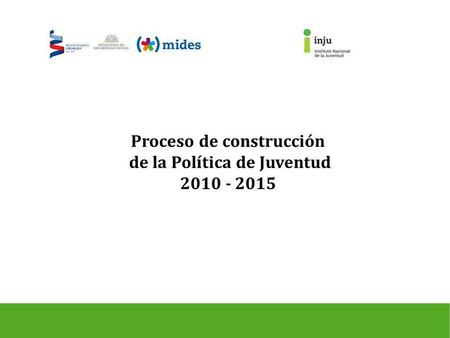 Proceso de construcción de la Política de Juventud 2010 - 2015.