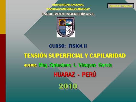 2010 HUARAZ - PERÚ CURSO: FISICA II TENSIÓN SUPERFICIAL Y CAPILARIDAD