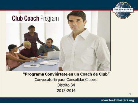 1 Programa Conviértete en un Coach de Club Convocatoria para Consolidar Clubes. Distrito 34 2013-2014.