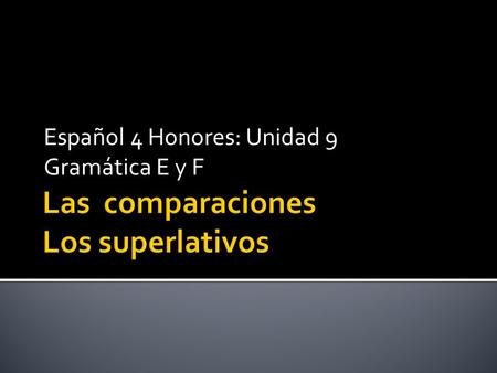 Español 4 Honores: Unidad 9 Gramática E y F. To compare things with one another: more than, less than, as…as Comparing people, activities, or things.