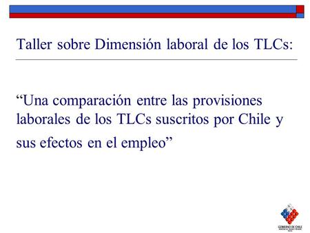 Taller sobre Dimensión laboral de los TLCs: “Una comparación entre las provisiones laborales de los TLCs suscritos por Chile y sus efectos en el empleo”