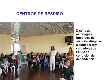 CENTROS DE RESPIRO Diseño de estrategias integrales de atención dirigidas a cuidadores y cuidadoras de PCD o en condición de dependencia.