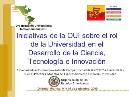 Orlando, Florida, 14 y 15 de setiembre, 2009 Iniciativas de la OUI sobre el rol de la Universidad en el Desarrollo de la Ciencia, Tecnología e Innovación.