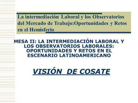 La intermediación Laboral y los Observatorios del Mercado de Trabajo:Oportunidades y Retos en el Hemisferio MESA II: LA INTERMEDIACIÓN LABORAL Y LOS OBSERVATORIOS.