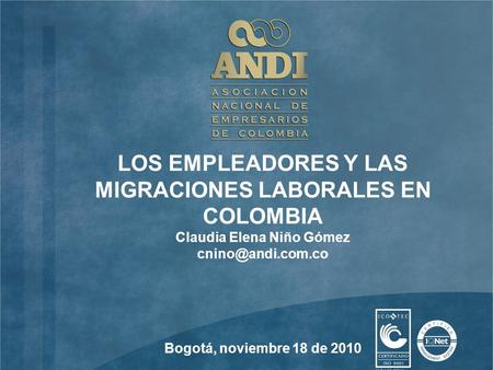 Día / Mes / Año TÍTULO DE LA PRESENTACIÓN LOS EMPLEADORES Y LAS MIGRACIONES LABORALES EN COLOMBIA Claudia Elena Niño Gómez Bogotá, noviembre.