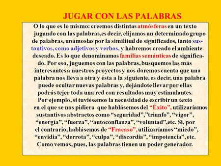 JUGAR CON LAS PALABRAS O lo que es lo mismo: creemos distintas atmósferas en un texto jugando con las palabras,es decir, elijamos un determinado grupo.