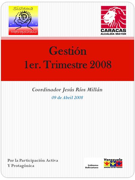 Coordinador Jesús Ríos Millán 09 de Abril 2008 Por la Participación Activa Y Protagónica.