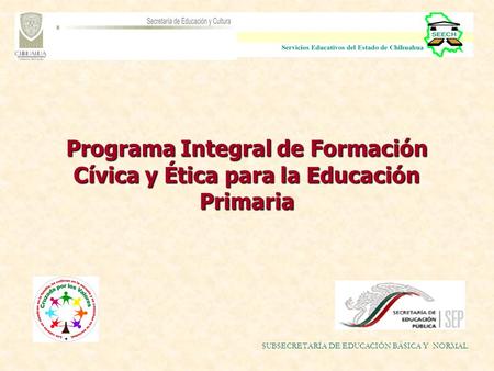 Programa Integral de Formación Cívica y Ética para la Educación Primaria SUBSECRETARÍA DE EDUCACIÓN BÁSICA Y NORMAL.