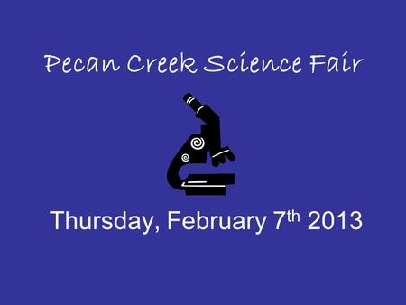 Pecan Creek Science Fair Thursday, February 7 th 2013.
