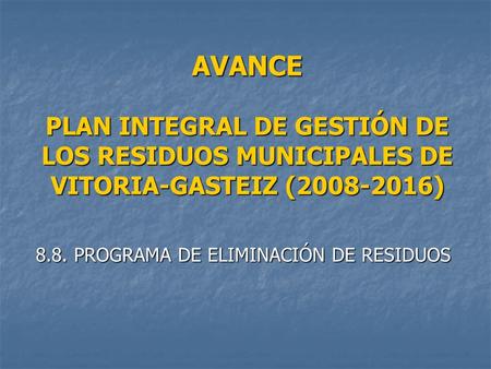 AVANCE PLAN INTEGRAL DE GESTIÓN DE LOS RESIDUOS MUNICIPALES DE VITORIA-GASTEIZ (2008-2016) 8.8. PROGRAMA DE ELIMINACIÓN DE RESIDUOS.
