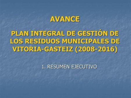 AVANCE PLAN INTEGRAL DE GESTIÓN DE LOS RESIDUOS MUNICIPALES DE VITORIA-GASTEIZ (2008-2016) 1. RESUMEN EJECUTIVO.