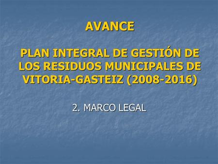 AVANCE PLAN INTEGRAL DE GESTIÓN DE LOS RESIDUOS MUNICIPALES DE VITORIA-GASTEIZ (2008-2016) 2. MARCO LEGAL.