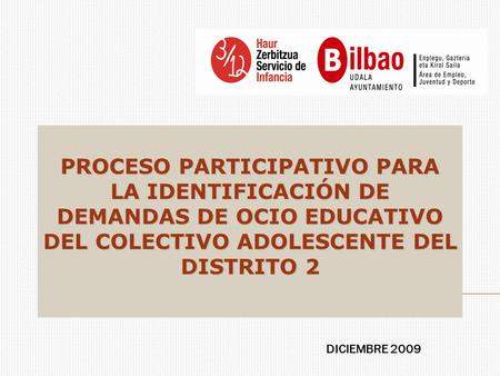 PROCESO PARTICIPATIVO PARA LA IDENTIFICACIÓN DE DEMANDAS DE OCIO EDUCATIVO DEL COLECTIVO ADOLESCENTE DEL DISTRITO 2 DICIEMBRE 2009.