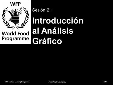 Introducción al Análisis Gráfico Sesión 2.1 WFP Markets Learning Programme2.1.1 Price Analysis Training.