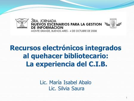 Recursos electrónicos integrados al quehacer bibliotecario: La experiencia del C.I.B. Lic. María Isabel Abalo Lic. Silvia Saura.