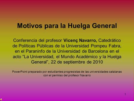 1 Motivos para la Huelga General Conferencia del profesor Vicenç Navarro, Catedrático de Políticas Públicas de la Universidad Pompeu Fabra, en el Paraninfo.