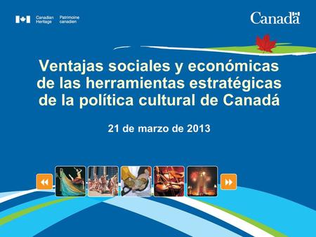 Ventajas sociales y económicas de las herramientas estratégicas de la política cultural de Canadá 21 de marzo de 2013.