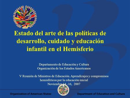 Department of Education and CultureOrganization of American States Estado del arte de las políticas de desarrollo, cuidado y educación infantil en el Hemisferio.