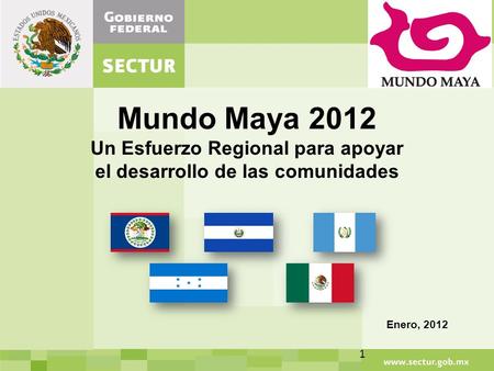 Mundo Maya 2012 Un Esfuerzo Regional para apoyar el desarrollo de las comunidades Enero, 2012 1.