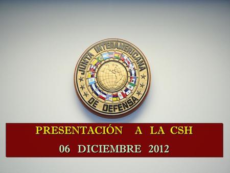 PRESENTACIÓN A LA CSH 06 DICIEMBRE 2012 PRESENTACIÓN A LA CSH 06 DICIEMBRE 2012.