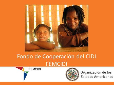 Fondo de Cooperación del CIDI FEMCIDI. FEMCIDI Antecedentes y fines del Fondo FEMCIDI El FEMCIDI y su vínculo con los procesos Ministeriales Temas prioritarios.