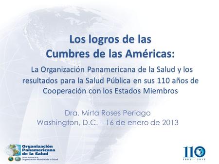 Los logros de las Cumbres de las Américas: La Organización Panamericana de la Salud y los resultados para la Salud Pública en sus 110 años de Cooperación.