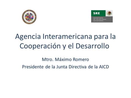 Agencia Interamericana para la Cooperación y el Desarrollo Mtro. Máximo Romero Presidente de la Junta Directiva de la AICD.