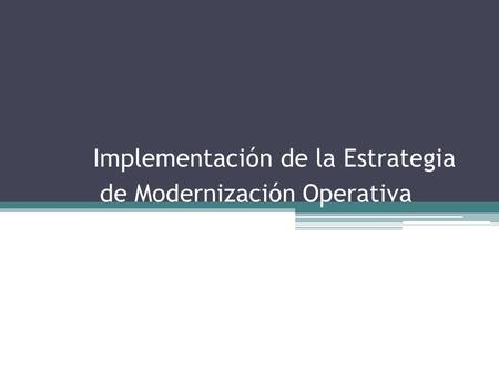 Implementación de la Estrategia de Modernización Operativa.