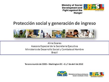 Ministry of Social Development and Fight against the Hunger Aline Soares Asesora Especial de la Secretaria Ejecutiva Ministerio de Desarrollo Social y.