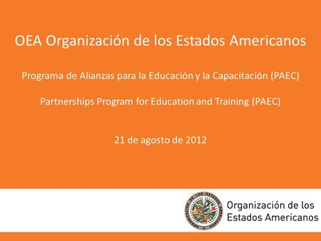 OEA Organización de los Estados Americanos Programa de Alianzas para la Educación y la Capacitación (PAEC) Partnerships Program for Education and Training.
