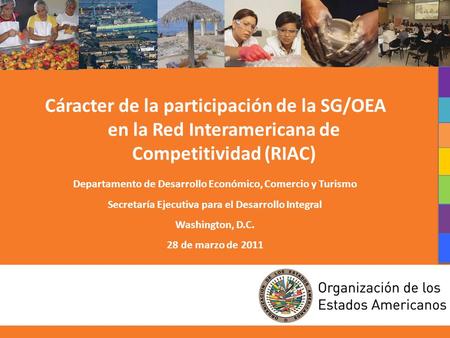 1 Cáracter de la participación de la SG/OEA en la Red Interamericana de Competitividad (RIAC) Departamento de Desarrollo Económico, Comercio y Turismo.