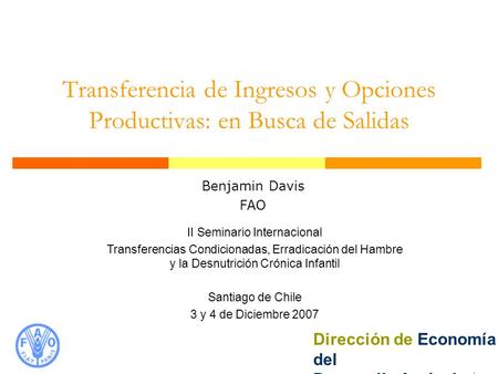 Transferencia de Ingresos y Opciones Productivas: en Busca de Salidas Benjamin Davis FAO II Seminario Internacional Transferencias Condicionadas, Erradicación.