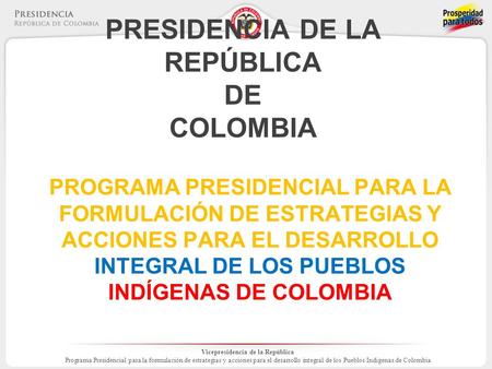 Vicepresidencia de la República Programa Presidencial para la formulación de estrategias y acciones para el desarrollo integral de los Pueblos Indígenas.
