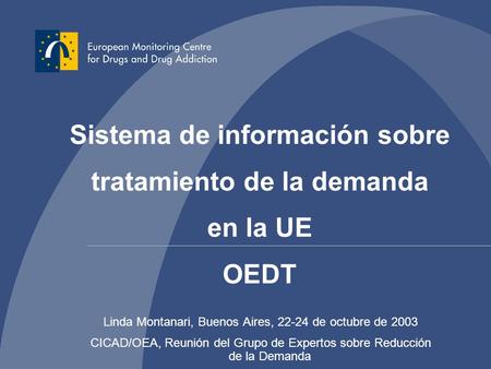 Linda Montanari, Buenos Aires, 22-24 de octubre de 2003 CICAD/OEA, Reunión del Grupo de Expertos sobre Reducción de la Demanda Sistema de información sobre.