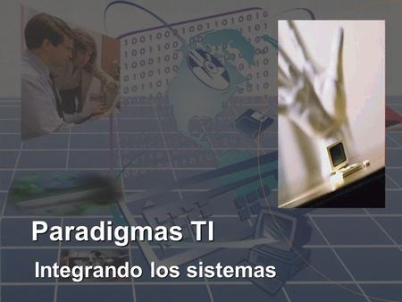 Paradigmas TI Integrando los sistemas. Objetivo & Visión Paradigma Informático Informático InteligenciaVelocidad Hardware & Software Normalización Comunicaciones.