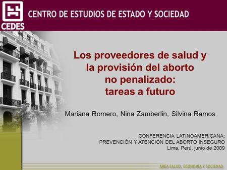 Los proveedores de salud y la provisión del aborto no penalizado: tareas a futuro Mariana Romero, Nina Zamberlin, Silvina Ramos CONFERENCIA LATINOAMERICANA: