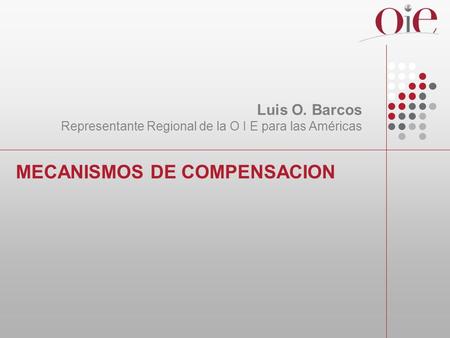 MECANISMOS DE COMPENSACION Luis O. Barcos Representante Regional de la O I E para las Américas.