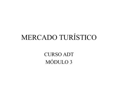 MERCADO TURÍSTICO CURSO ADT MÓDULO 3.