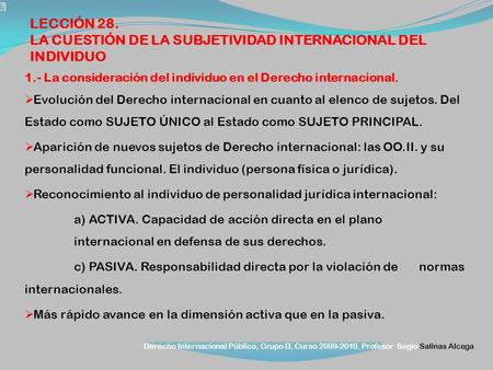 Derecho Internacional Público, Grupo D, Curso 2009-2010. Profesor Segio Salinas Alcega 1.- La consideración del individuo en el Derecho internacional.